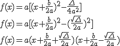 f(x)=a[(x+\frac{b}{2a})^2-\frac{\Delta\,}{4a^2}]\,\\f(x)=a[(x+\frac{b}{2a})^2-(\frac{\sqrt{\Delta}\,}{2a})^2]\,\\f(x)=a(x+\frac{b}{2a}+\frac{\sqrt{\Delta}\,}{2a})(x+\frac{b}{2a}-\frac{\sqrt{\Delta}\,}{2a})